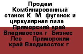 Продам Комбинированный станок К40М (фуганок и циркулярная пила) - Приморский край, Владивосток г. Бизнес » Лес   . Приморский край,Владивосток г.